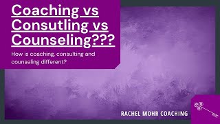 Coaching vs Consulting vs Counseling -- What's the Difference?