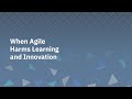 When Agile Harms Learning and Innovation