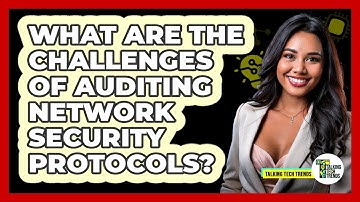 What Are The Challenges Of Auditing Network Security Protocols? - Talking Tech Trends