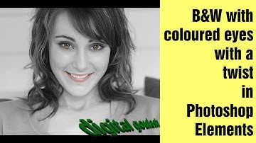Learn Photoshop Elements - Black and White with coloured eyes with a TWIST