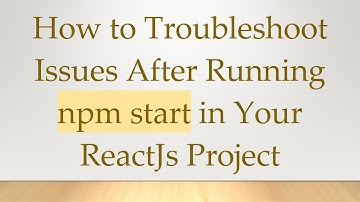 How to Troubleshoot Issues After Running npm start in Your ReactJs Project