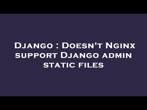 Django : Doesn't Nginx support Django admin static files