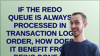 Dba: If the redo queue is always processed in transaction log order, how does it benefit from bei...