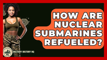 How Are Nuclear Submarines Refueled? - Military History HQ