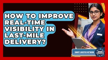 How To Improve Real-Time Visibility In Last-Mile Delivery? - Smart Logistics Network