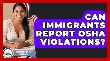 Can Immigrants Report OSHA Violations? - Immigration Tips for Latino Families