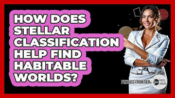 How Does Stellar Classification Help Find Habitable Worlds? - Physics Frontier