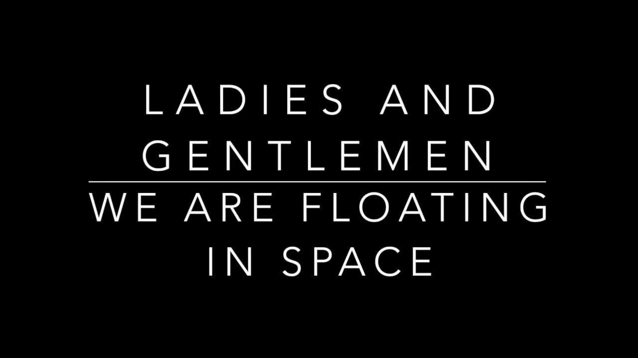 ladies & gentlemen we're floating in space