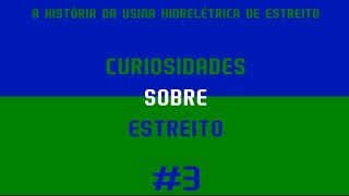 CURIOSIDADES SOBRE ESTREITO #3 | A HISTÓRIA DA USINA HIDRELÉTRICA DE ESTREITO