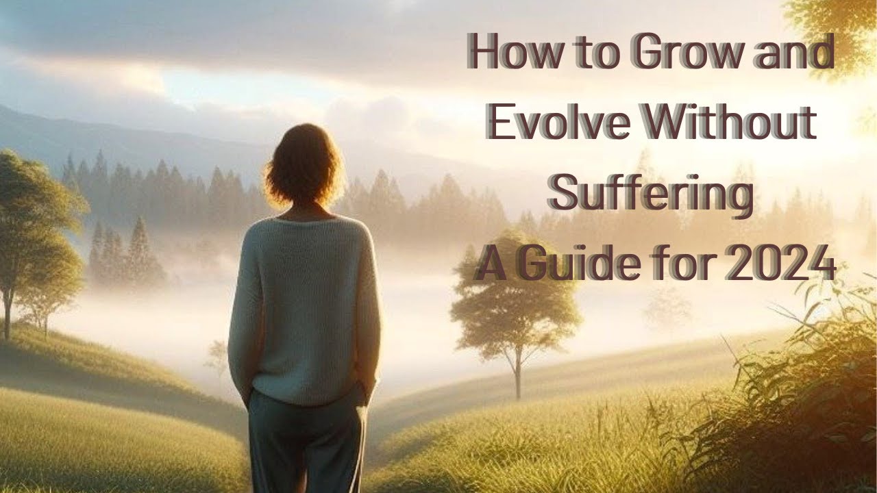How to Grow and Evolve Without Suffering: A Guide for 2024 - YouTube