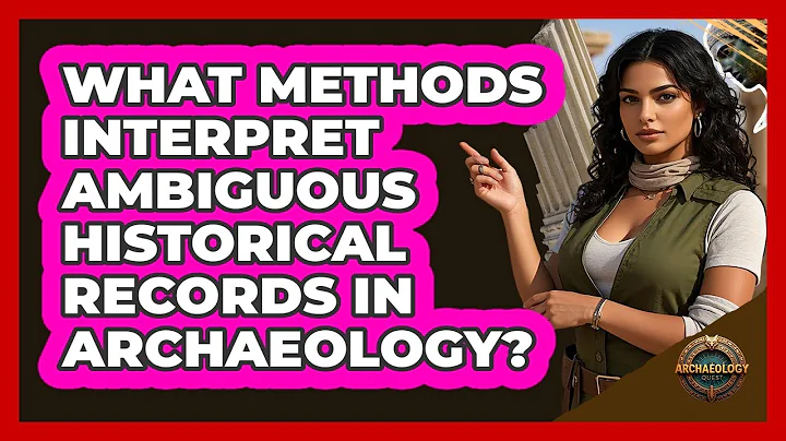 What Methods Interpret Ambiguous Historical Records In Archaeology? - Archaeology Quest
