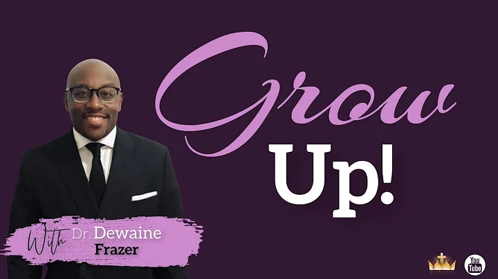 "Grow Up" By Dr. Dewaine Frazer