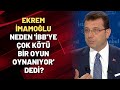 Ekrem İmamoğlu neden 'İBB'ye çok kötü bir oyun oynanıyor' dedi?