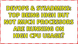 DevOps & SysAdmins: Top being high but not much processors are running on high cpu usage? Profile
