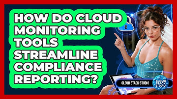 How Do Cloud Monitoring Tools Streamline Compliance Reporting? - Cloud Stack Studio