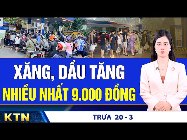 Trưa 20/3: Iran đe dọa hủy diệt cả khu vực; Nhà thầu công trình gồng mình vì giá vật liệu