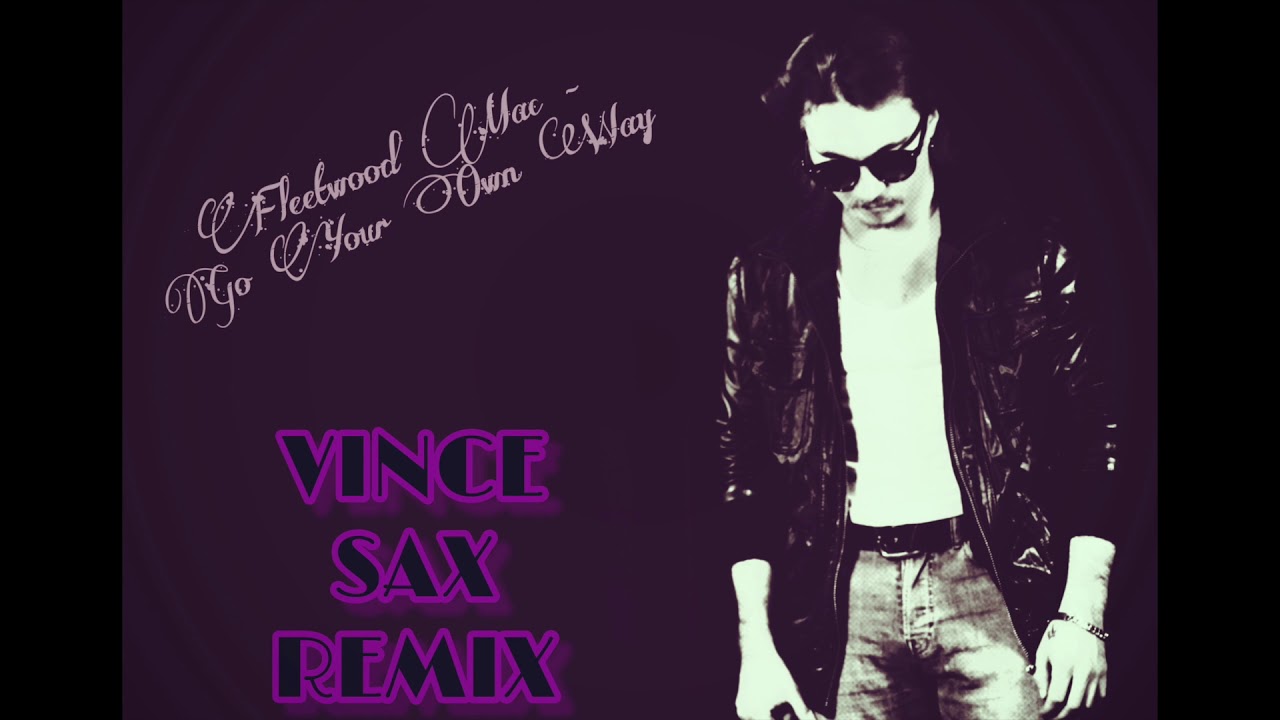 Fleetwood Mac Go Your Own Way (VINCE SAX REMIX) YouTube
