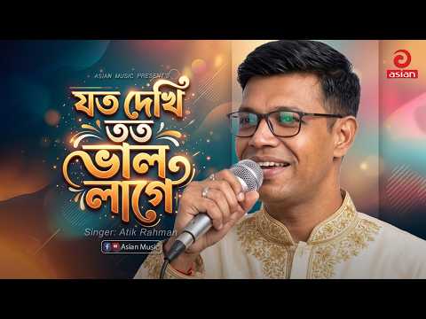 যত দেখি তত ভাল লাগে | Joto Dekhi Toto Valo lage | Atik Rahman | Asian Music