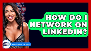 How Do I Network On LinkedIn? - Everyday-Networking