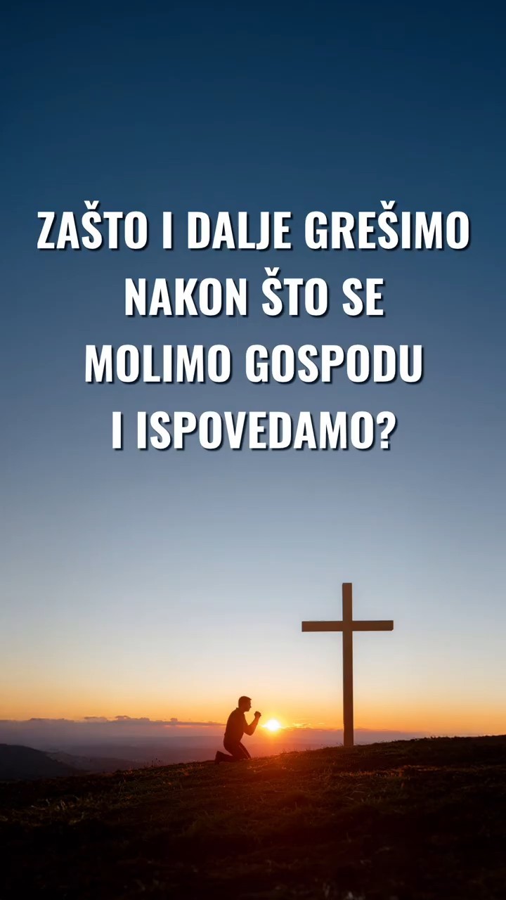 Zašto i dalje grešimo nakon što se molimo Gospodu i ispovedamo?