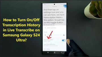 How to Turn On/Off Transcription History in Live Transcribe on Samsung Galaxy S24 Ultra?