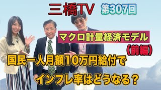 マクロ計量経済モデル（前編）国民一人月額１０万円給付でインフレ率はどうなる？  [三橋TV第307回] 三橋貴明・小野盛司・高家望愛