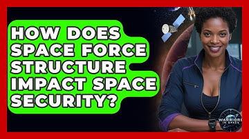 How Does Space Force Structure Impact Space Security? - Warriors In Space