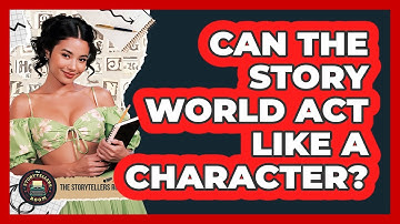 Can the Story World Act Like a Character?