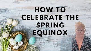 HOW TO CELEBRATE THE SPRING EQUINOX: Bringing magic into marking the transition to Spring (2021).