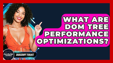 What Are DOM Tree Performance Optimizations? - JavaScript Toolkit