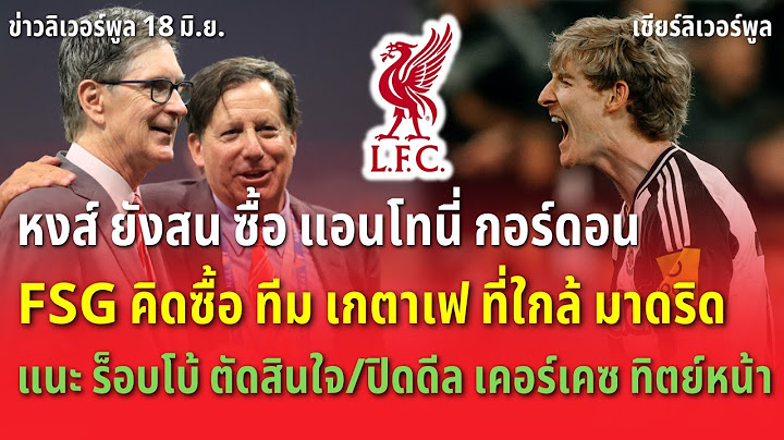 หงส์ ยังสน ซื้อ แอนโทนี่ กอร์ดอน/FSG คิดซื้อ  เกตาเฟ ที่ใกล้ มาดริด ข่าวลิเวอร์พูล 18/6/68