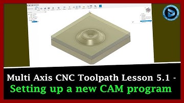 Multi Axis CNC Toolpath Lesson 5.1 - Setting up a new CAM Program || Dynamic Design Creations