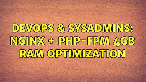 DevOps & SysAdmins: Nginx + PHP-FPM 4GB Ram optimization