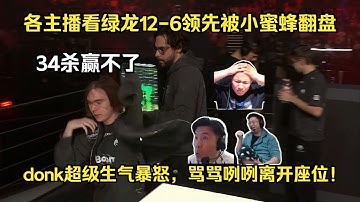 暴怒离场！各主播看绿龙12 6领先被小蜜蜂19 17翻盘！donk超级生气暴怒，骂骂咧咧离开座位！