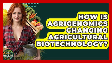 How Is Agrigenomics Changing Agricultural Biotechnology? - The World of Agriculture