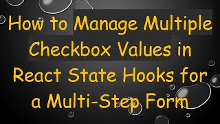 How to Manage Multiple Checkbox Values in React State Hooks for a Multi-Step Form