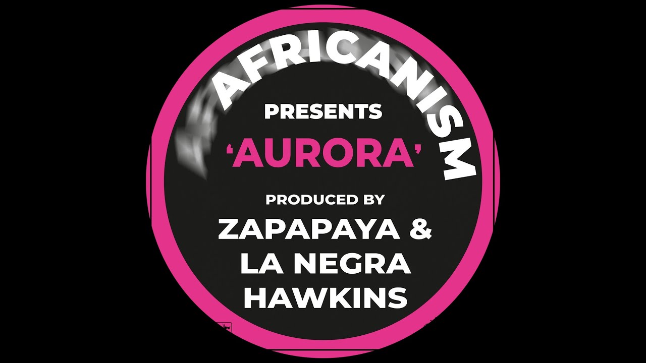 Africanism, Zapapaya, La Negra Hawkins - Aurora (Original Mix)