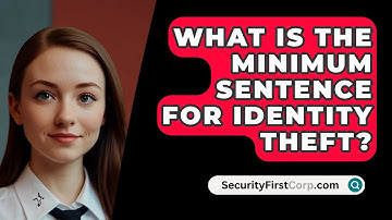 What Is The Minimum Sentence For Identity Theft? - SecurityFirstCorp.com