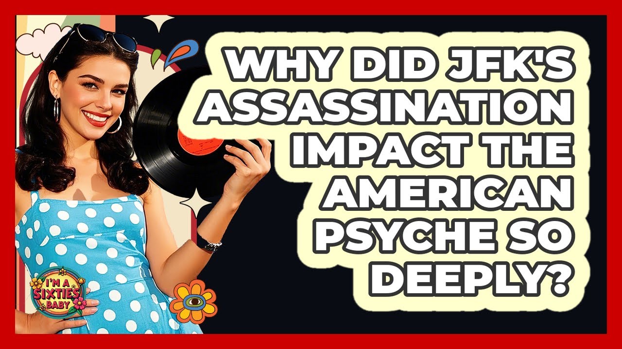 Why Did JFK's Assassination Impact The American Psyche So Deeply? - I'm a 60s Baby