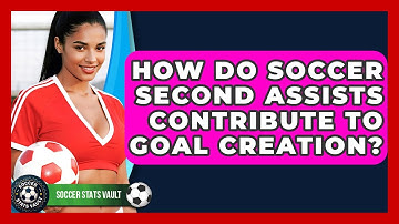 How Do Soccer Second Assists Contribute To Goal Creation? - Soccer Stats Vault