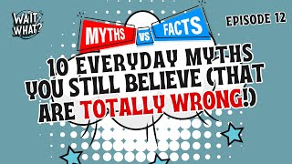 10 Everyday Myths You Still Believe (That Are Totally Wrong!)
