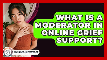 What Is A Moderator In Online Grief Support? - Dealing With Grief Together