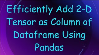 Efficiently Add 2-D Tensor as Column of Dataframe Using Pandas