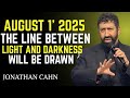August 1 2025 The Line Between Light And Darkness Will Be Drawn Jonathan Cahn Motivational August 1 2025 The Line Between Light And Darkness Will Be Drawn Jonathan Cahn Motivational