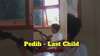 Pedih - Last Child ( Cover ) By Hasanfuadi ‼️