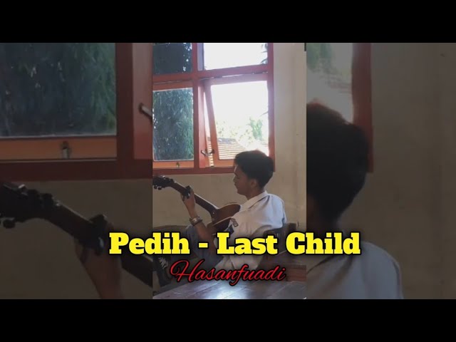 Pedih - Last Child ( Cover ) By Hasanfuadi ‼️