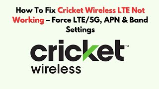 How To Fix Cricket Wireless LTE Not Working – Force LTE/5G, APN & Band Settings