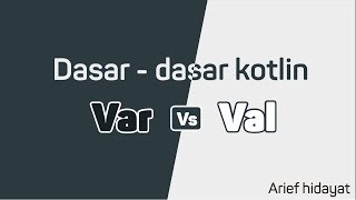 2. Belajar Kotlin - Val vs Var