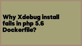 Why Xdebug install fails in php 5.6 Dockerfile  (1 answer)