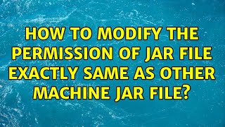 How to modify the permission of jar file exactly same as other machine jar file? (2 Solutions!!)